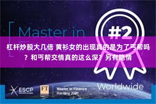 杠杆炒股大几倍 黄衫女的出现真的是为了丐帮吗？和丐帮交情真的这么深？另有隐情