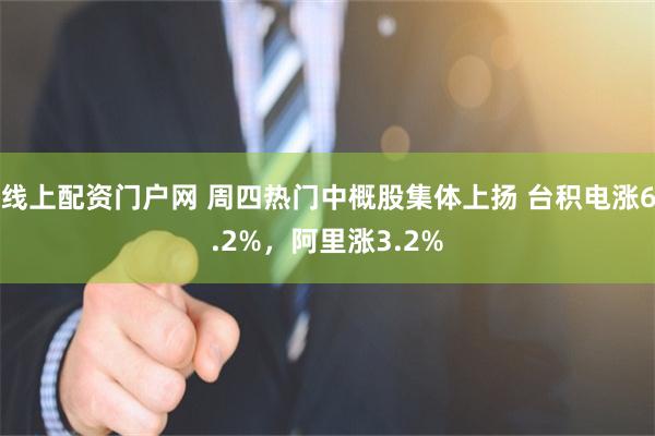 线上配资门户网 周四热门中概股集体上扬 台积电涨6.2%，阿里涨3.2%