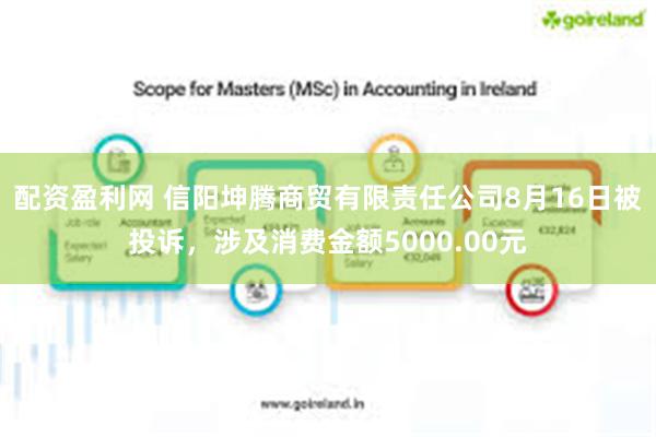 配资盈利网 信阳坤腾商贸有限责任公司8月16日被投诉，涉及消费金额5000.00元