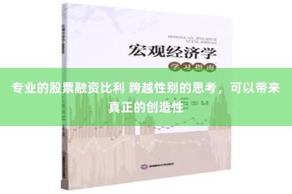 专业的股票融资比利 跨越性别的思考，可以带来真正的创造性