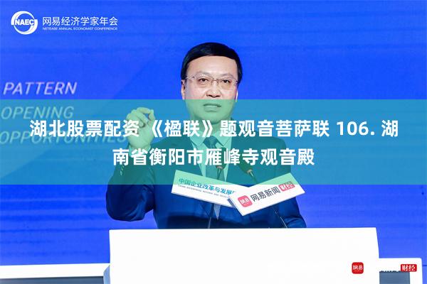 湖北股票配资 《楹联》题观音菩萨联 106. 湖南省衡阳市雁峰寺观音殿