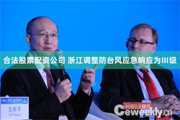 合法股票配资公司 浙江调整防台风应急响应为Ⅲ级