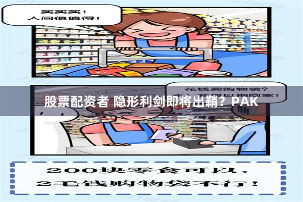 股票配资者 隐形利剑即将出鞘？PAK
