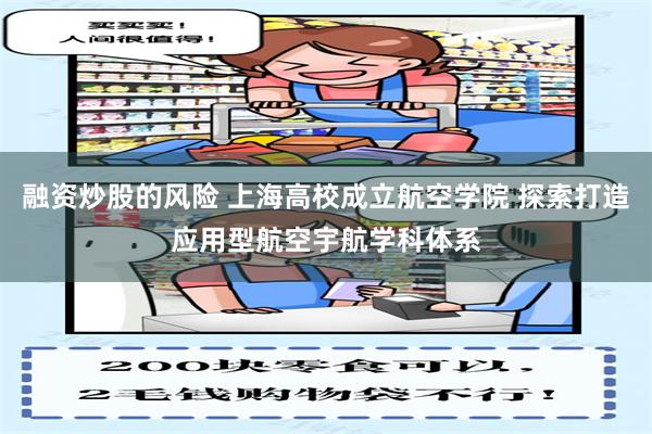 融资炒股的风险 上海高校成立航空学院 探索打造应用型航空宇航学科体系