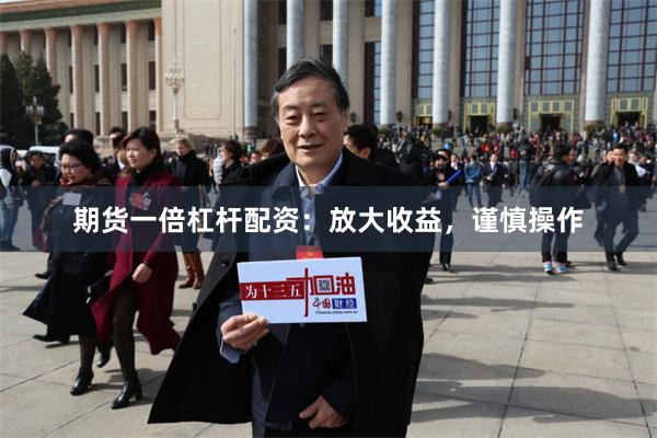 期货一倍杠杆配资：放大收益，谨慎操作
