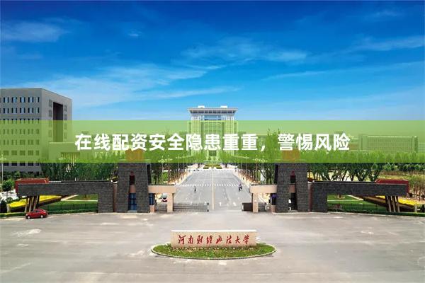 在线配资安全隐患重重，警惕风险