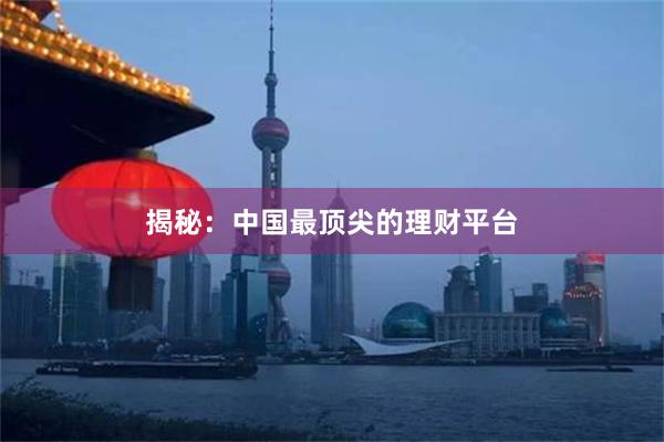 揭秘：中国最顶尖的理财平台