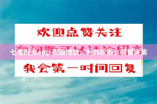 七星配资app 配股缴款：利弊权衡，明智决策