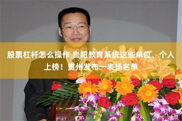 股票杠杆怎么操作 贵阳教育系统这些单位、个人上榜！贵州发布一表扬名单