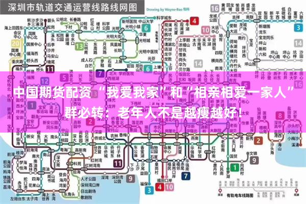 中国期货配资 “我爱我家”和“相亲相爱一家人”群必转：老年人不是越瘦越好！