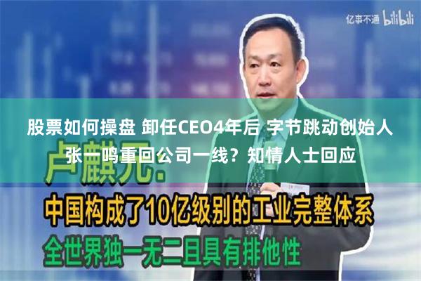 股票如何操盘 卸任CEO4年后 字节跳动创始人张一鸣重回公司一线？知情人士回应