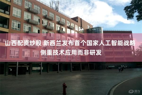 山西配资炒股 新西兰发布首个国家人工智能战略 侧重技术应用而非研发