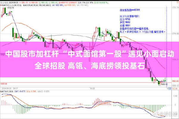 中国股市加杠杆 “中式面馆第一股”遇见小面启动全球招股 高瓴、海底捞领投基石