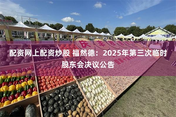 配资网上配资炒股 福然德：2025年第三次临时股东会决议公告