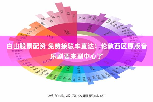 白山股票配资 免费接驳车直达！伦敦西区原版音乐剧要来副中心了
