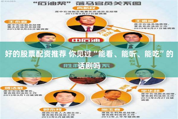好的股票配资推荐 你见过“能看、能听、能吃”的话剧吗