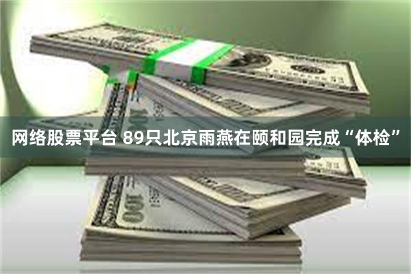 网络股票平台 89只北京雨燕在颐和园完成“体检”