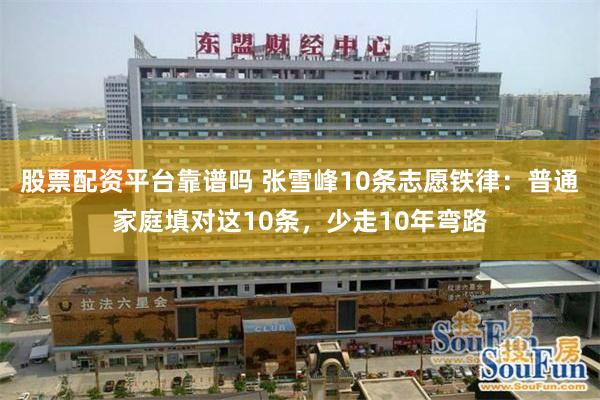 股票配资平台靠谱吗 张雪峰10条志愿铁律：普通家庭填对这10条，少走10年弯路