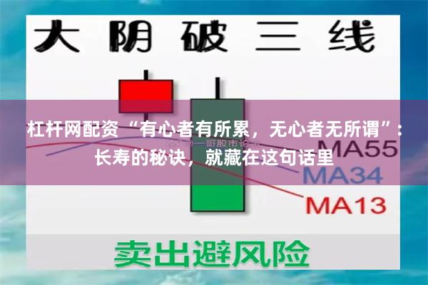 杠杆网配资 “有心者有所累，无心者无所谓”：长寿的秘诀，就藏在这句话里