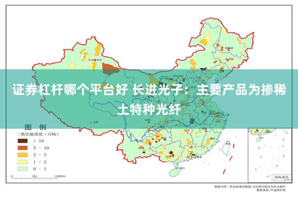 证券杠杆哪个平台好 长进光子：主要产品为掺稀土特种光纤