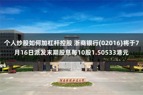个人炒股如何加杠杆控股 浙商银行(02016)将于7月16日派发末期股息每10股1.50533港元
