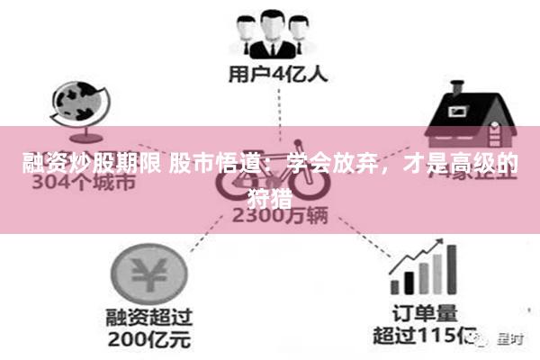 融资炒股期限 股市悟道：学会放弃，才是高级的狩猎
