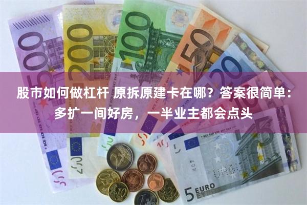 股市如何做杠杆 原拆原建卡在哪？答案很简单：多扩一间好房，一半业主都会点头